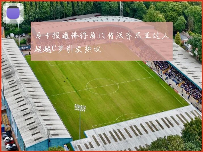马卡报道佛得角门将沃齐尼亚过人超越C罗引发热议